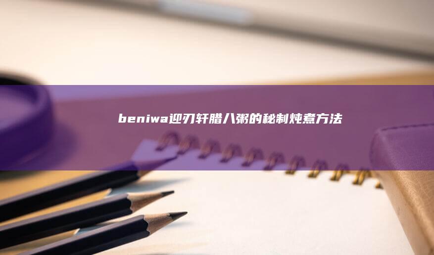 beni wa迎刃轩：腊八粥的秘制炖煮方法